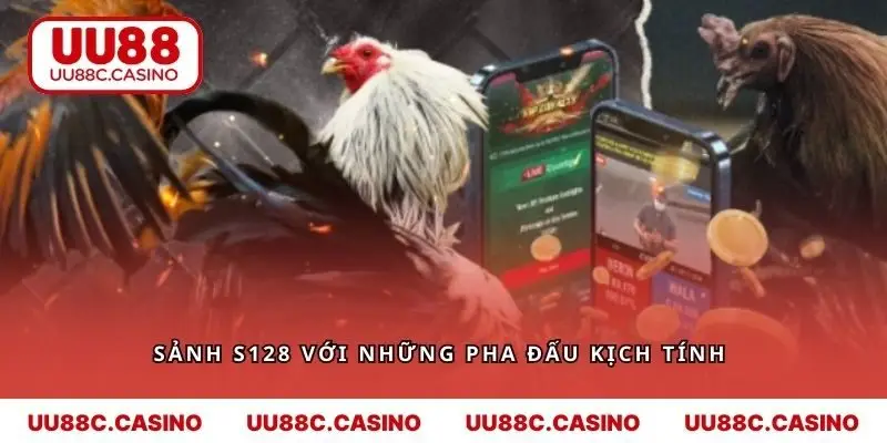 Khám phá sảnh S128 với những pha đấu kịch tính