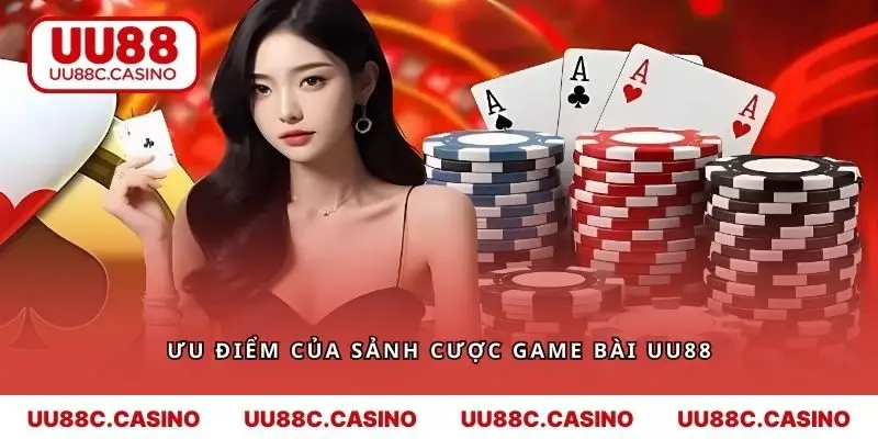 Ưu điểm tuyệt vời của sảnh cược game bài UU88