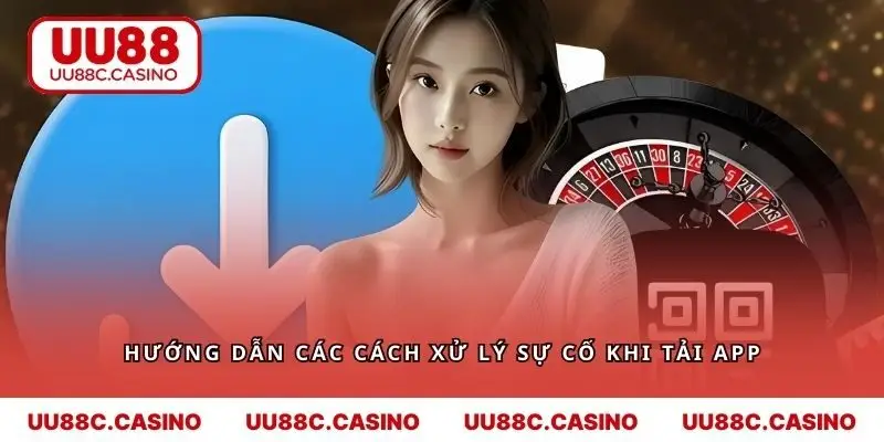 Hướng dẫn các cách xử lý sự cố khi tải app
