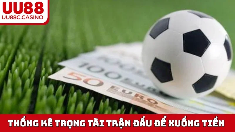Thống kê trọng tài trận đấu để xuống tiền